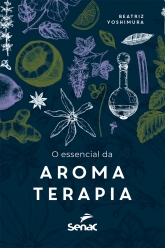 LIVRO O ESSENCIAL DA AROMATERAPIA - BEATRIZ YOSHIMURA - ED. SENAC